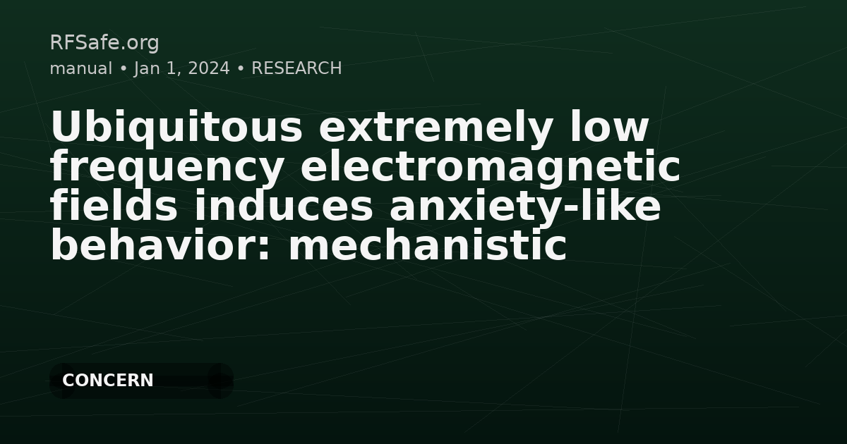 Ubiquitous extremely low frequency electromagnetic fields induces anxiety-like behavior: mechanistic