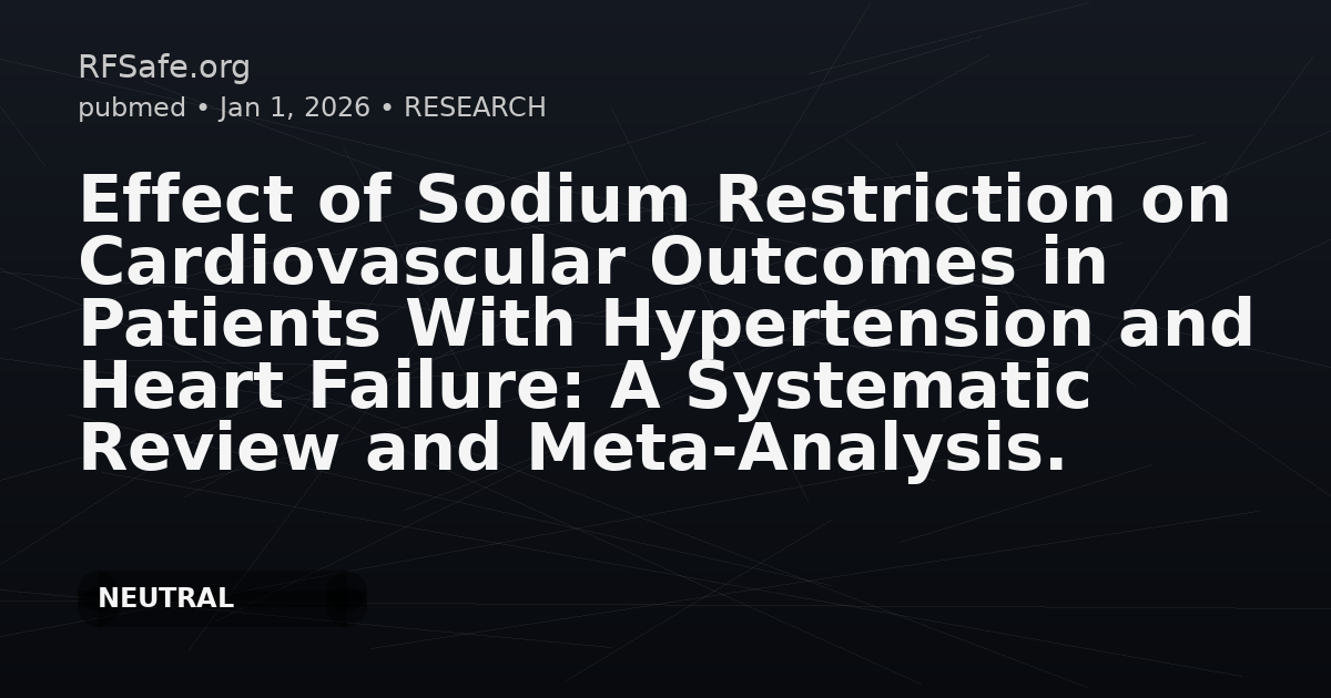 Effect of Sodium Restriction on Cardiovascular Outcomes in Patients With Hypertension and Heart Failure: A Systematic Review and Meta-Analysis.