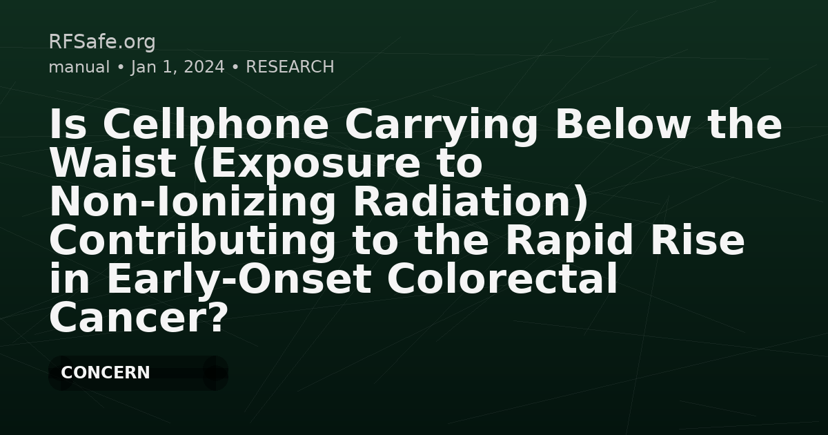 Is Cellphone Carrying Below the Waist (Exposure to Non-Ionizing Radiation) Contributing to the Rapid Rise in Early-Onset Colorectal Cancer?