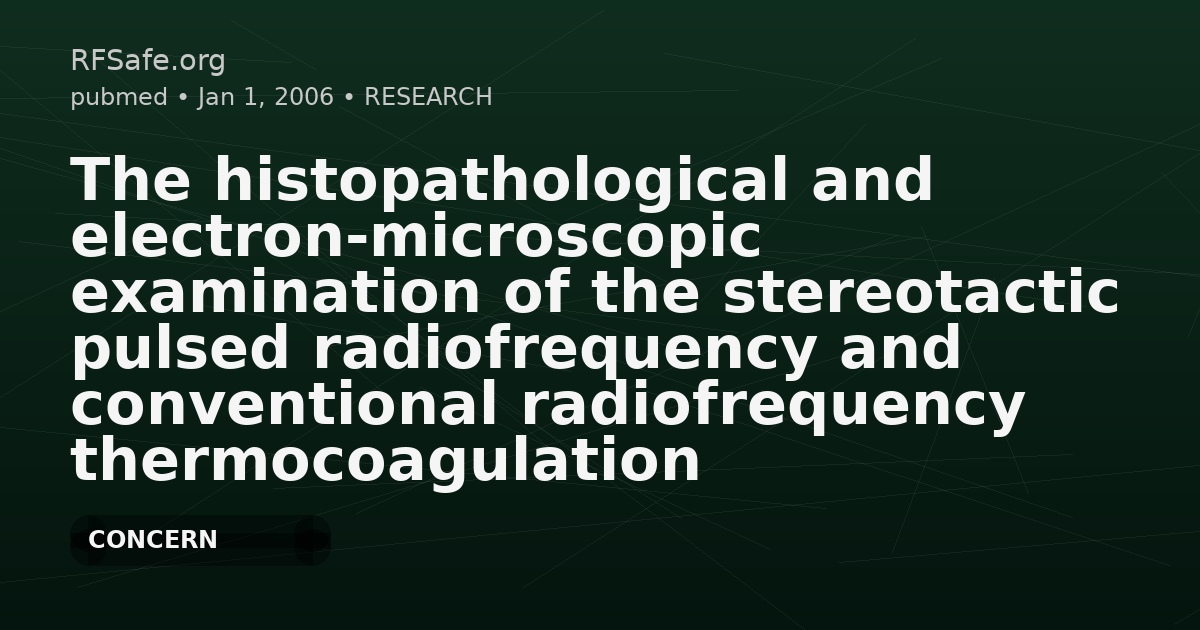 The histopathological and electron-microscopic examination of the stereotactic pulsed radiofrequency and conventional radiofrequency thermocoagulation lesions in rat brain.