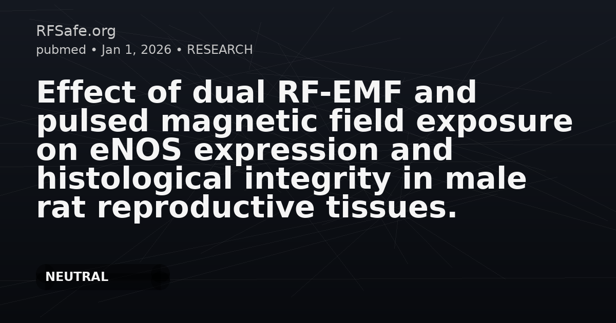 Effect of dual RF-EMF and pulsed magnetic field exposure on eNOS expression and histological integrity in male rat reproductive tissues.