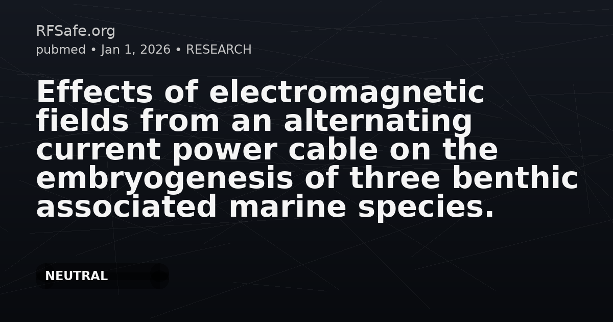 Effects of electromagnetic fields from an alternating current power cable on the embryogenesis of three benthic associated marine species.