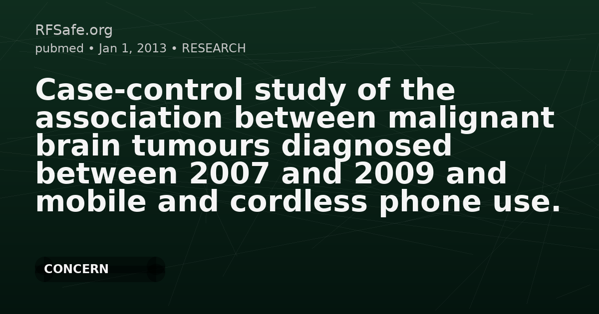 Case-control study of the association between malignant brain tumours diagnosed between 2007 and 2009 and mobile and cordless phone use.