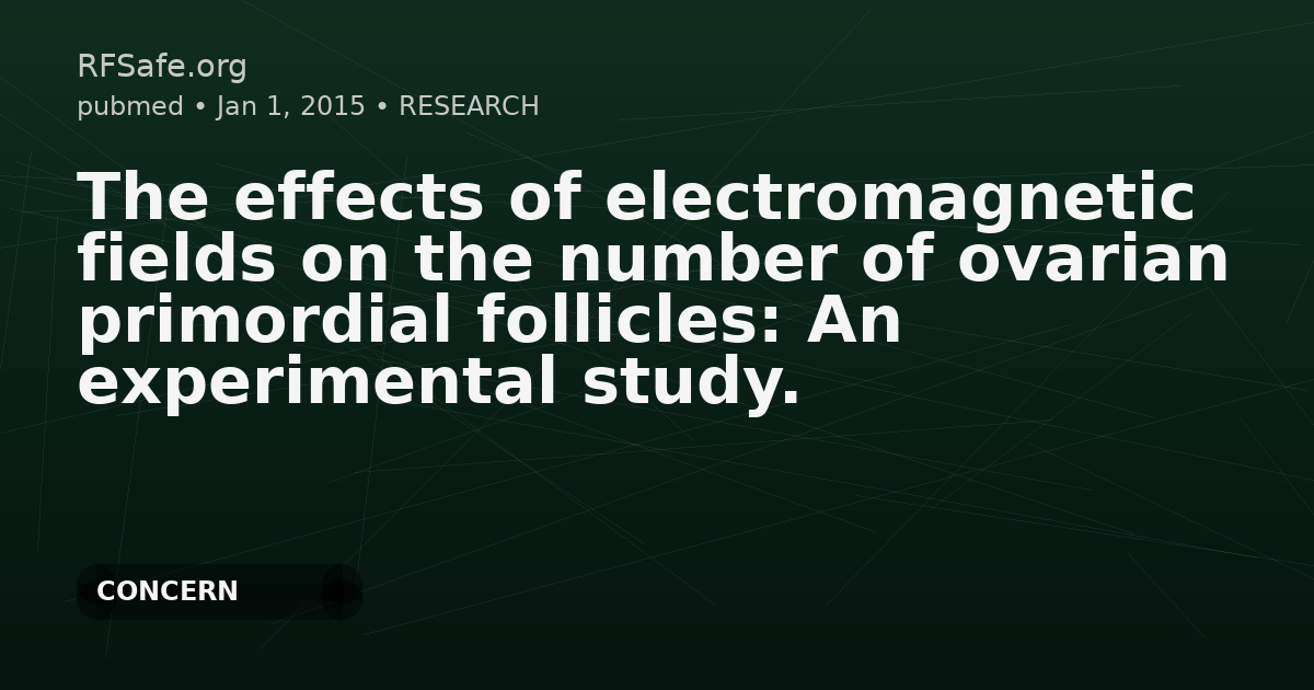 The effects of electromagnetic fields on the number of ovarian primordial follicles: An experimental study.