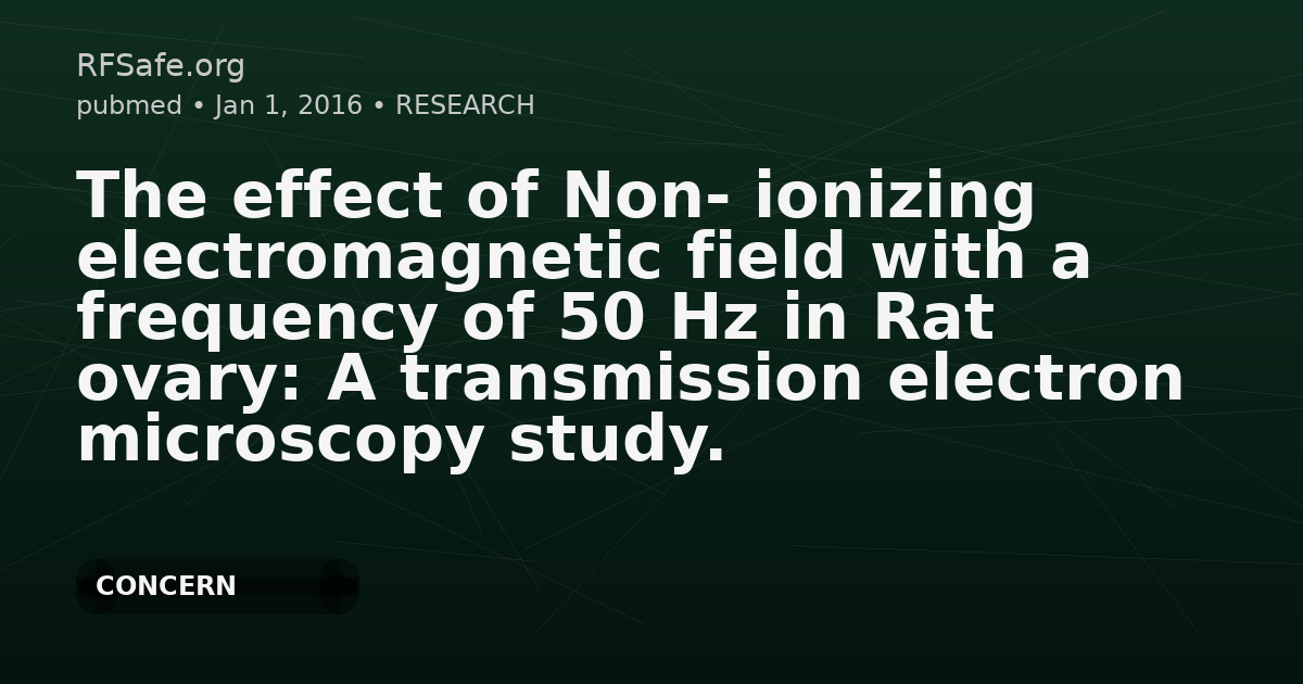The effect of Non- ionizing electromagnetic field with a frequency of 50 Hz in Rat ovary: A transmission electron microscopy study.