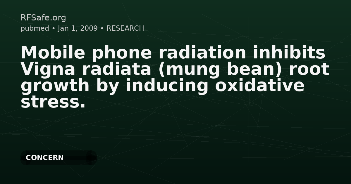 Mobile phone radiation inhibits Vigna radiata (mung bean) root growth by inducing oxidative stress.