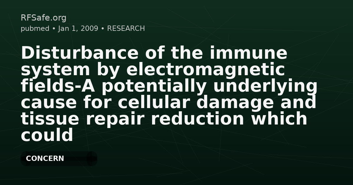 Disturbance of the immune system by electromagnetic fields-A potentially underlying cause for cellular damage and tissue repair reduction which could lead to disease and impairment.