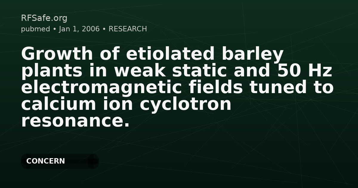 Growth of etiolated barley plants in weak static and 50 Hz electromagnetic fields tuned to calcium ion cyclotron resonance.