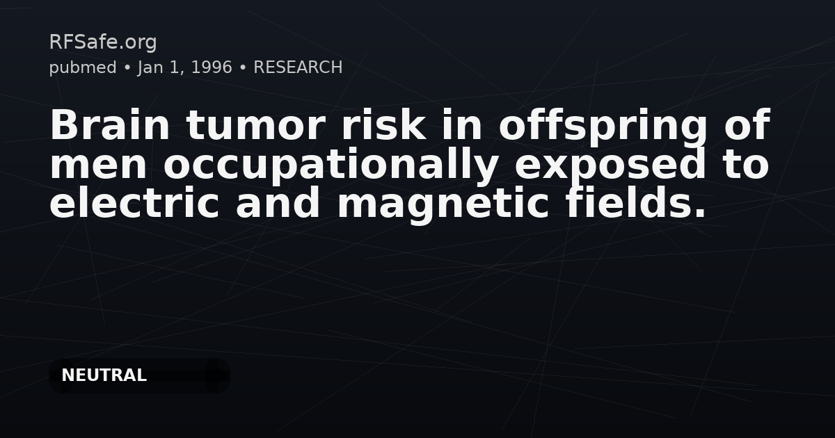 Brain tumor risk in offspring of men occupationally exposed to electric and magnetic fields.