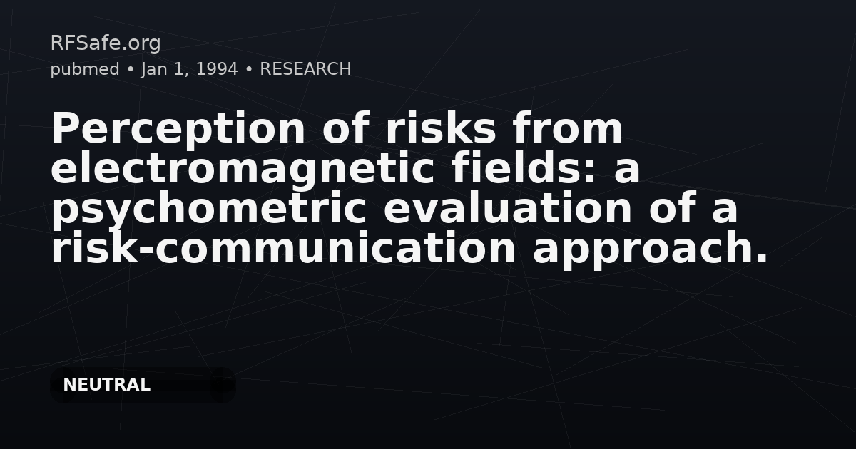 Perception of risks from electromagnetic fields: a psychometric evaluation of a risk-communication approach.
