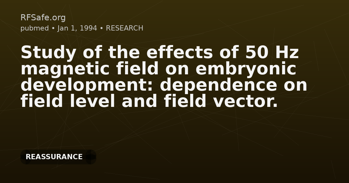 Study of the effects of 50 Hz magnetic field on embryonic development: dependence on field level and field vector.