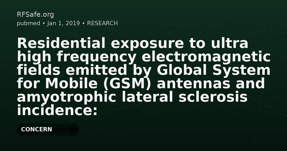 Residential exposure to ultra high frequency electromagnetic fields emitted by Global System for Mobile (GSM) antennas and amyotrophic lateral sclerosis incidence: A geo-epidemiological population-based study.