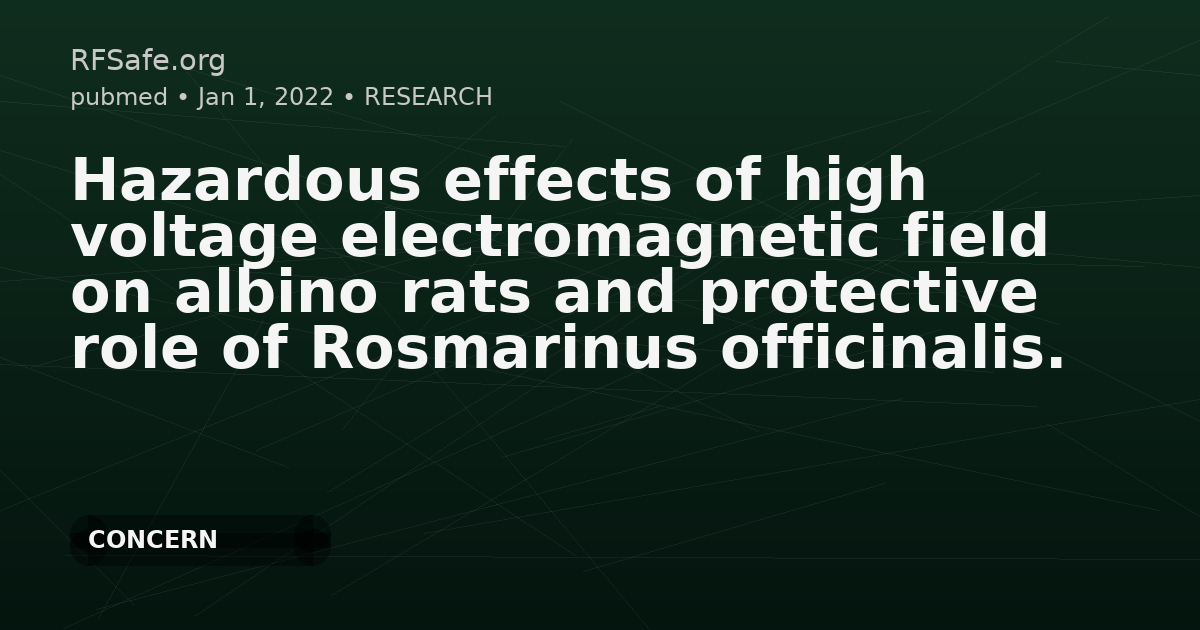 Hazardous effects of high voltage electromagnetic field on albino rats and protective role of Rosmarinus officinalis.