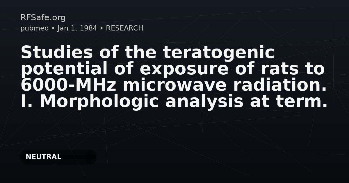 Studies of the teratogenic potential of exposure of rats to 6000-MHz microwave radiation. I. Morphologic analysis at term.
