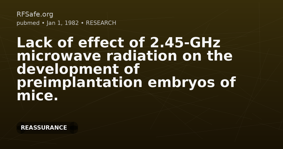 Lack of effect of 2.45-GHz microwave radiation on the development of preimplantation embryos of mice.