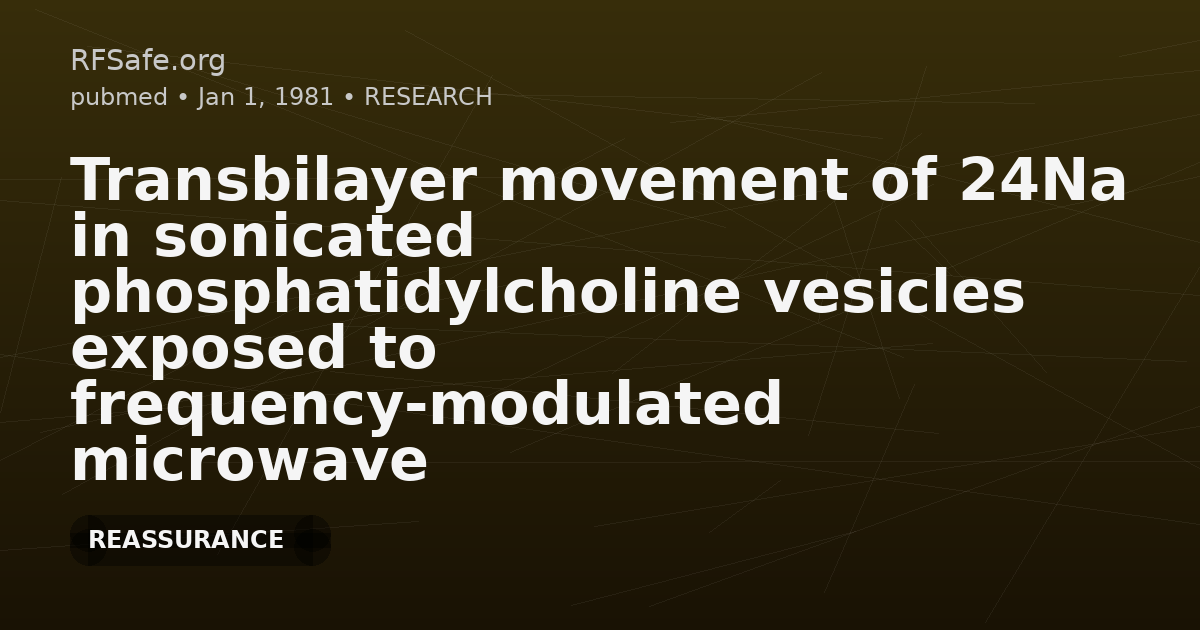 Transbilayer movement of 24Na in sonicated phosphatidylcholine vesicles exposed to frequency-modulated microwave radiation.