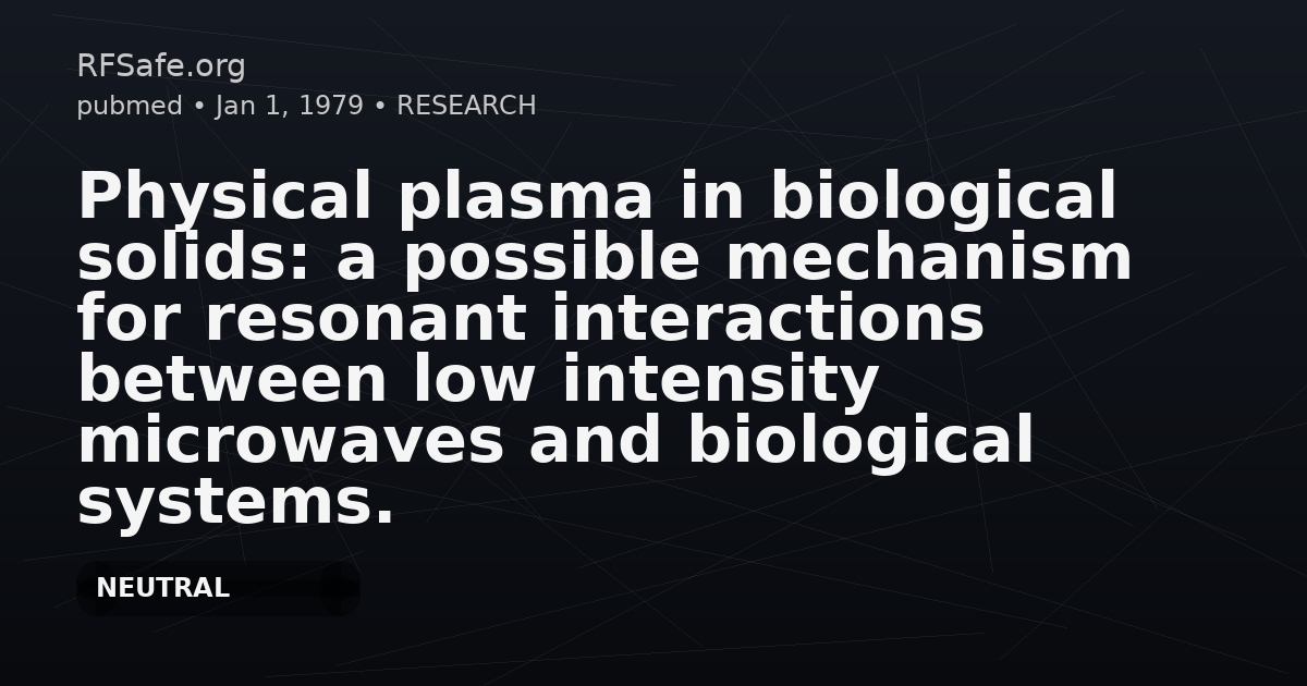 Physical plasma in biological solids: a possible mechanism for resonant interactions between low intensity microwaves and biological systems.