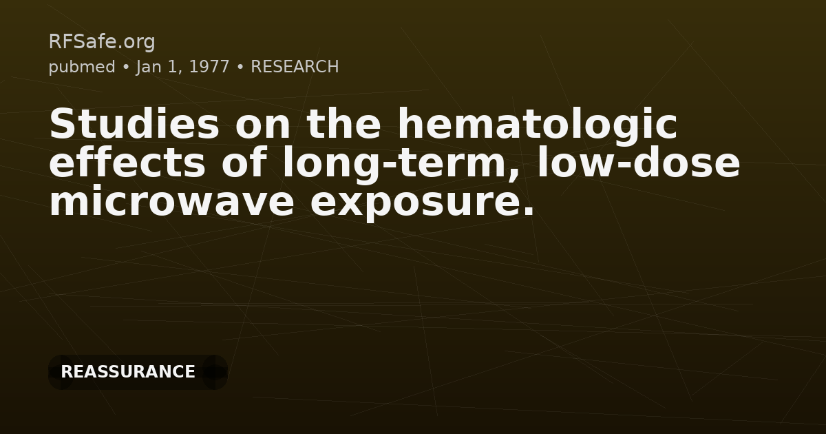 Studies on the hematologic effects of long-term, low-dose microwave exposure.