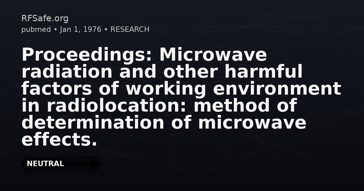 Proceedings: Microwave radiation and other harmful factors of working environment in radiolocation: method of determination of microwave effects.