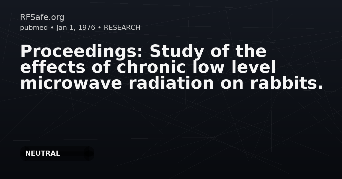 Proceedings: Study of the effects of chronic low level microwave radiation on rabbits.