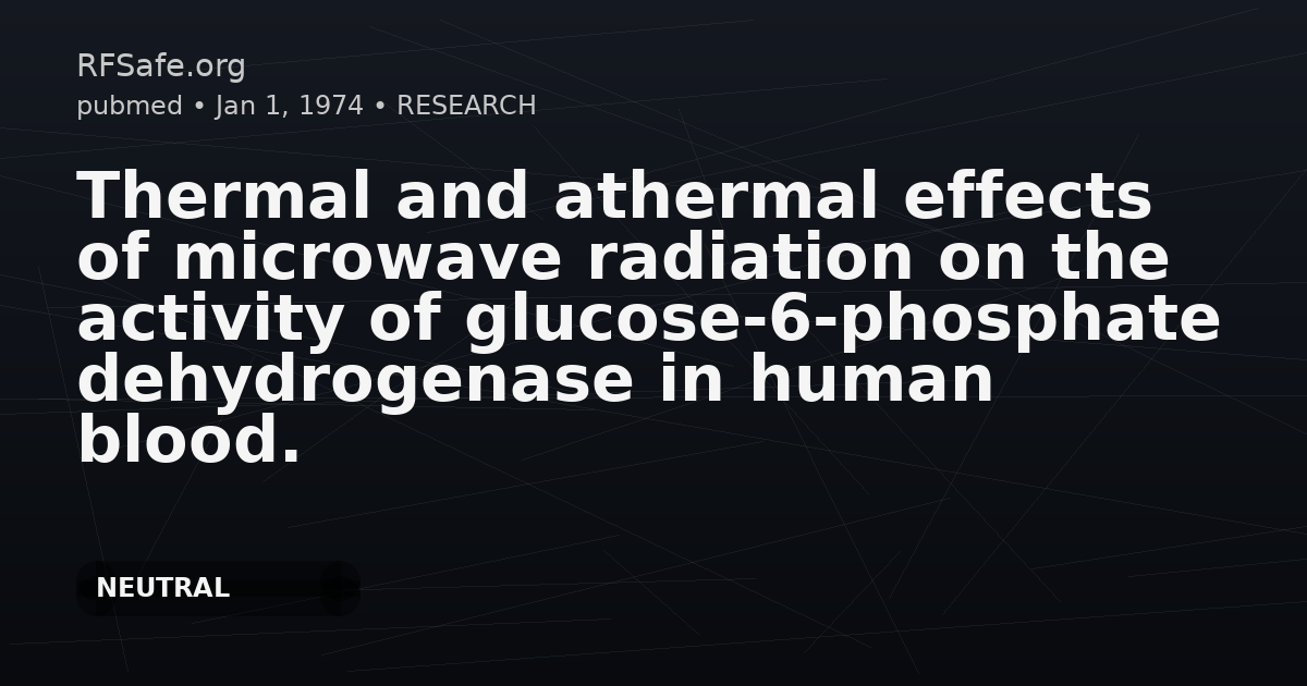 Thermal and athermal effects of microwave radiation on the activity of glucose-6-phosphate dehydrogenase in human blood.
