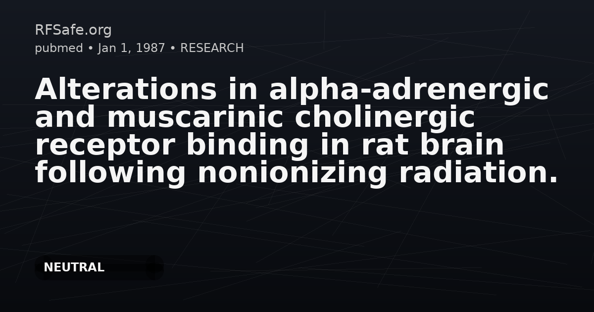 Alterations in alpha-adrenergic and muscarinic cholinergic receptor binding in rat brain following nonionizing radiation.