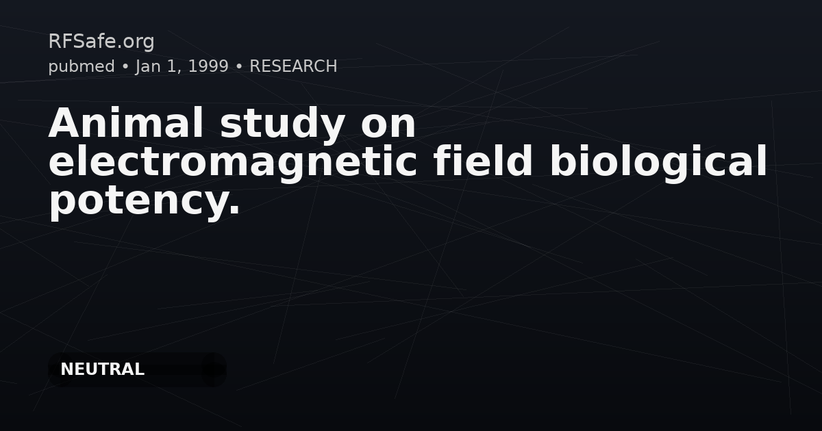 Animal study on electromagnetic field biological potency.