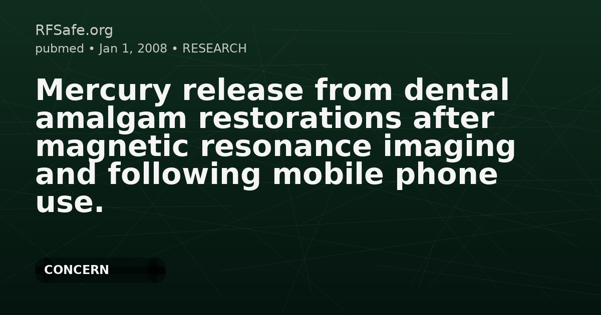 Mercury release from dental amalgam restorations after magnetic resonance imaging and following mobile phone use.