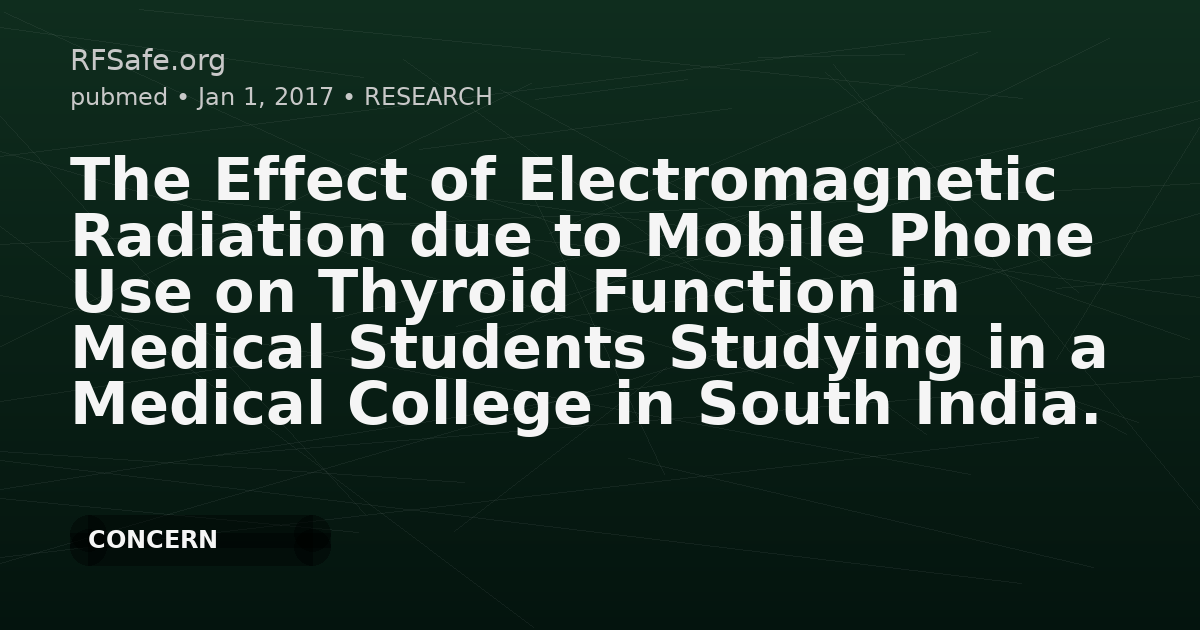 The Effect of Electromagnetic Radiation due to Mobile Phone Use on Thyroid Function in Medical Students Studying in a Medical College in South India.