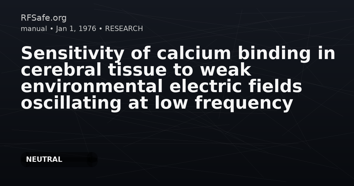 Sensitivity of calcium binding in cerebral tissue to weak environmental electric fields oscillating at low frequency