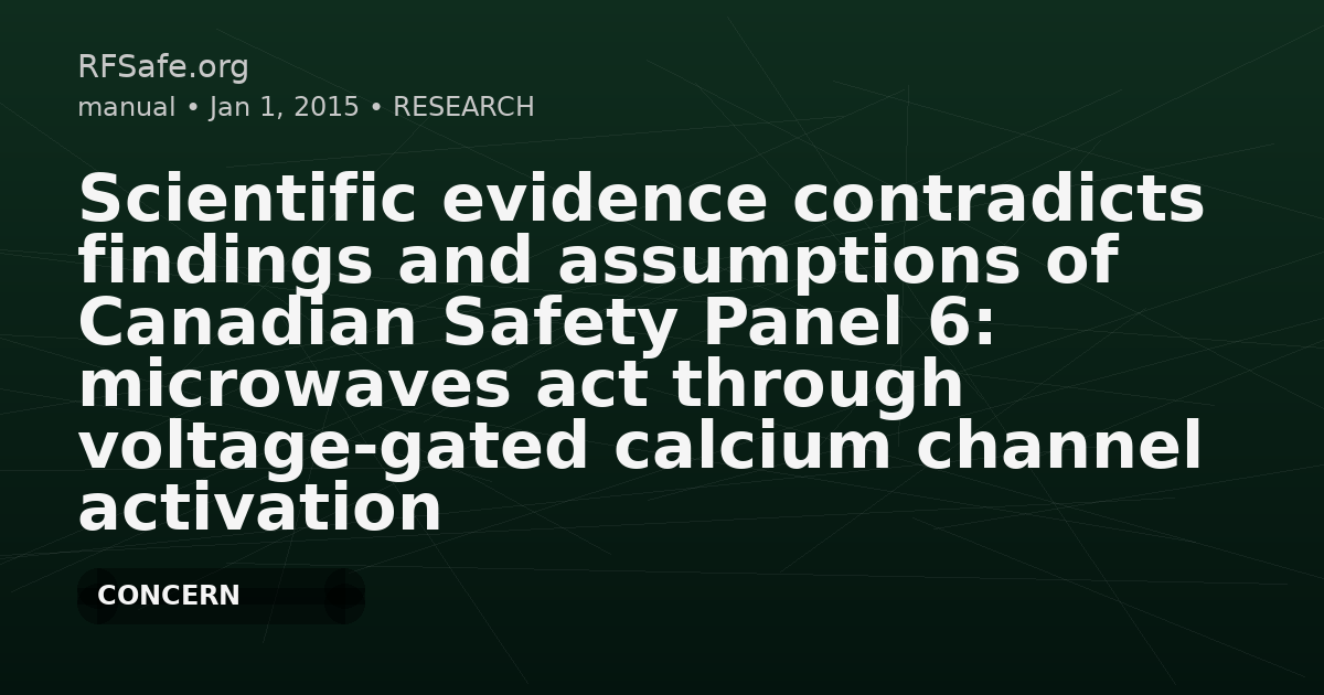 Scientific evidence contradicts findings and assumptions of Canadian Safety Panel 6: microwaves act through voltage-gated calcium channel activation to induce biological impacts at non-thermal levels, supporting a paradigm shift for microwave/lower frequency electromagnetic field action