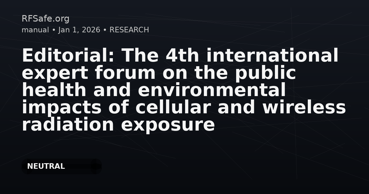 Editorial: The 4th international expert forum on the public health and environmental impacts of cellular and wireless radiation exposure