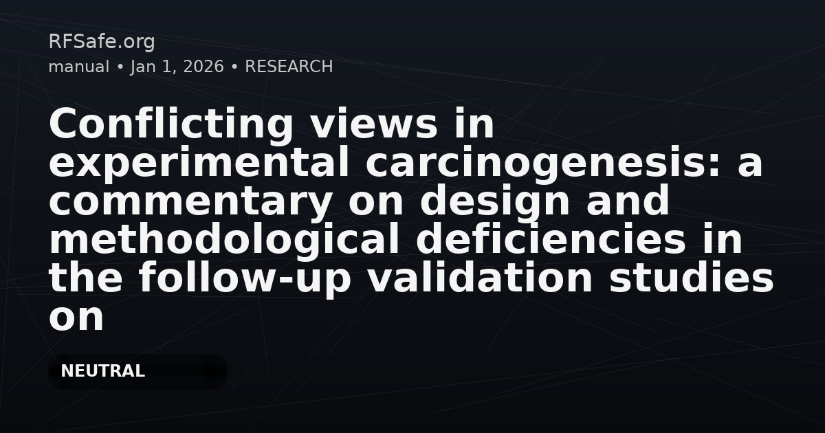Conflicting views in experimental carcinogenesis: a commentary on design and methodological deficiencies in the follow-up validation studies on radiofrequency radiation