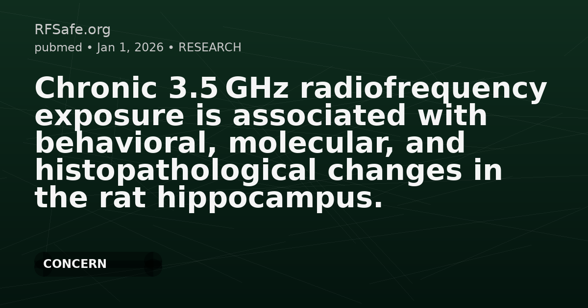 Chronic 3.5 GHz radiofrequency exposure is associated with behavioral, molecular, and histopathological changes in the rat hippocampus.