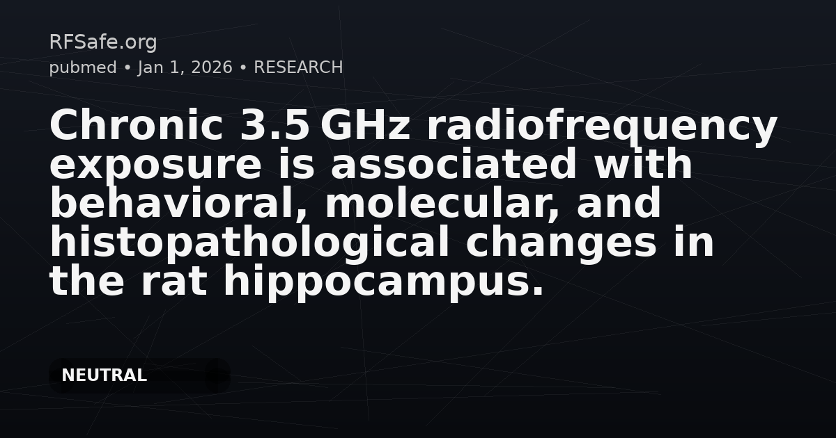 Chronic 3.5 GHz radiofrequency exposure is associated with behavioral, molecular, and histopathological changes in the rat hippocampus.
