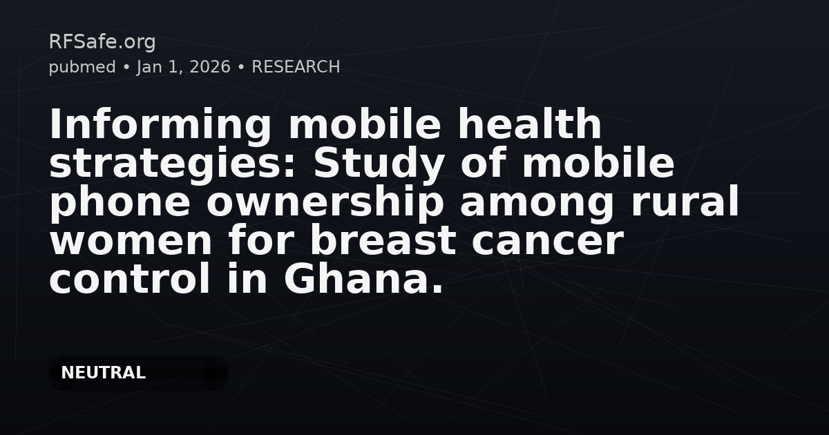 Informing mobile health strategies: Study of mobile phone ownership among rural women for breast cancer control in Ghana.