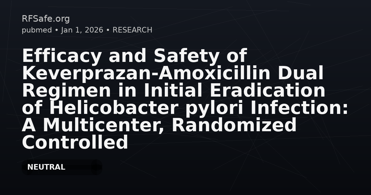 Efficacy and Safety of Keverprazan-Amoxicillin Dual Regimen in Initial Eradication of Helicobacter pylori Infection: A Multicenter, Randomized Controlled Trial.